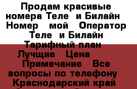 Продам красивые номера Теле2 и Билайн › Номер ­ мой › Оператор ­ Теле2 и Билайн › Тарифный план ­ Лучщие › Цена ­ 10 › Примечание ­ Все вопросы по телефону - Краснодарский край, Армавир г. Сотовые телефоны и связь » Продам sim-карты и номера   